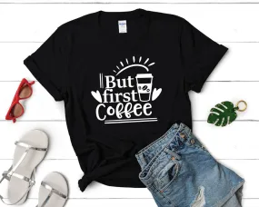 But First Coffee Woman T Shirt.